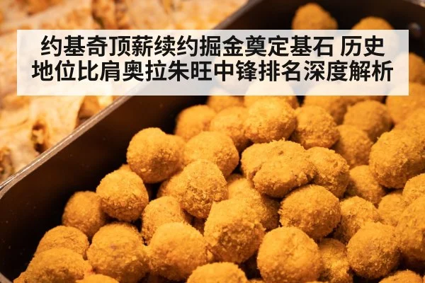 约基奇顶薪续约掘金奠定基石 历史地位比肩奥拉朱旺中锋排名深度解析